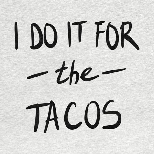 I Do It For The Tacos by VintageArtwork